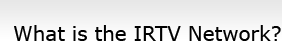 What is the IRTV Network?
